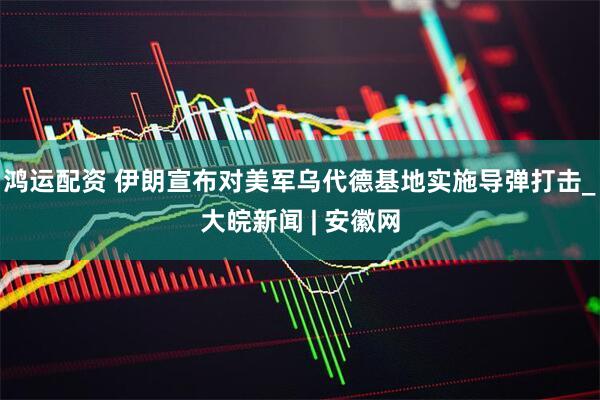 鸿运配资 伊朗宣布对美军乌代德基地实施导弹打击_大皖新闻 | 安徽网