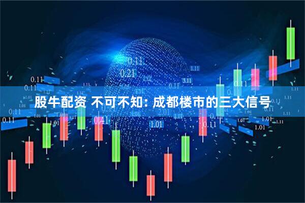 股牛配资 不可不知: 成都楼市的三大信号